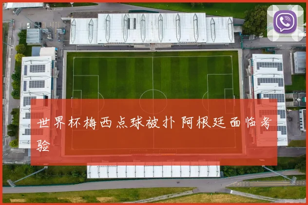 世界杯梅西点球被扑 阿根廷面临考验