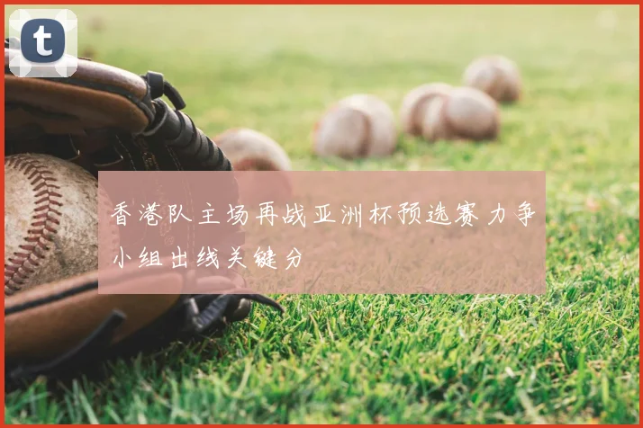 香港队主场再战亚洲杯预选赛力争小组出线关键分