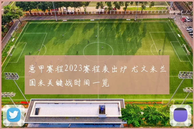 意甲赛程2023赛程表出炉 尤文米兰国米关键战时间一览