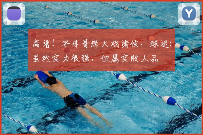 离谱！字母哥烽火戏诸侯，球迷：虽然实力很强，但属实败人品