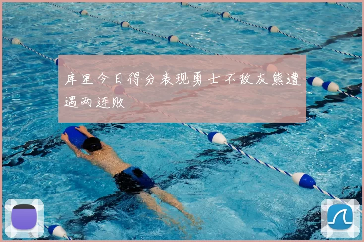 库里今日得分表现勇士不敌灰熊遭遇两连败