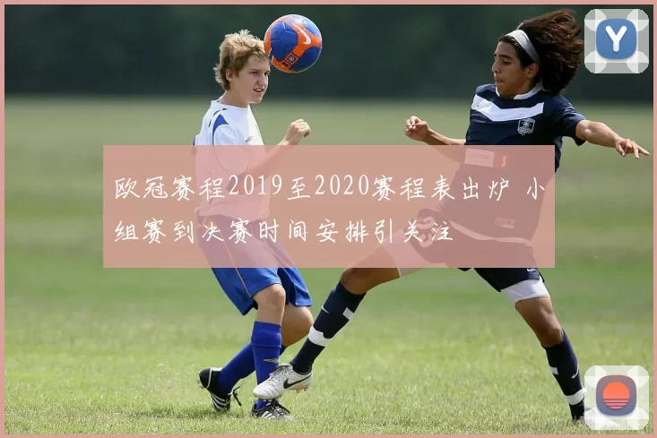 欧冠赛程2019至2020赛程表出炉 小组赛到决赛时间安排引关注