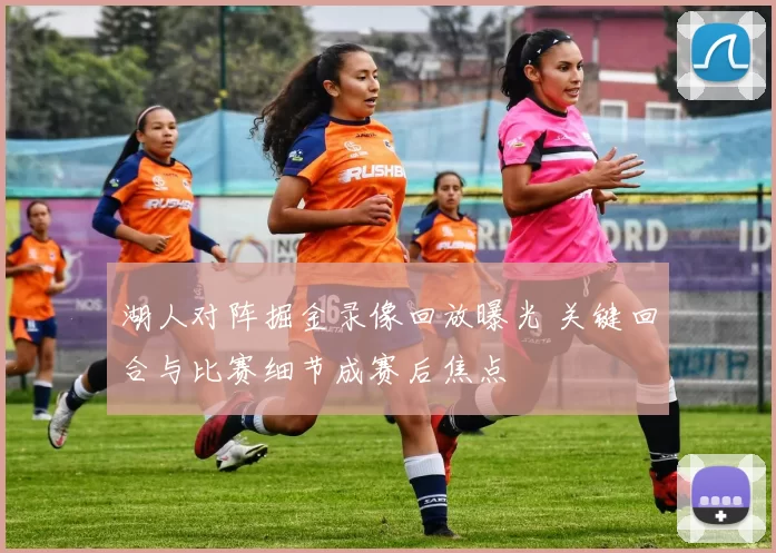 湖人对阵掘金录像回放曝光 关键回合与比赛细节成赛后焦点